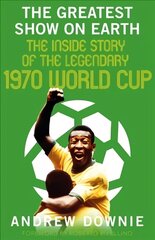 Greatest Show on Earth: The Inside Story of the Legendary 1970 World Cup цена и информация | Книги о питании и здоровом образе жизни | pigu.lt