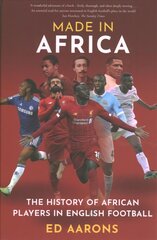 Made in Africa: The History of African Players in English Football kaina ir informacija | Istorinės knygos | pigu.lt