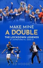 Make Mine a Double: The Lockdown Legends - St Johnstone FC: 2020-21 kaina ir informacija | Istorinės knygos | pigu.lt