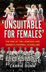 'Unsuitable for Females': The Rise of the Lionesses and Women's Football in England kaina ir informacija | Saviugdos knygos | pigu.lt