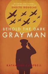Behold the Dark Gray Man: Triumphs and Trauma: The Controversial Life of Sholto Douglas kaina ir informacija | Biografijos, autobiografijos, memuarai | pigu.lt