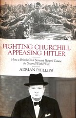 Fighting Churchill, Appeasing Hitler: How a British Civil Servant Helped Cause the Second World War kaina ir informacija | Istorinės knygos | pigu.lt