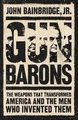 Gun Barons: The Weapons That Transformed America and the Men Who Invented Them цена и информация | Биографии, автобиогафии, мемуары | pigu.lt