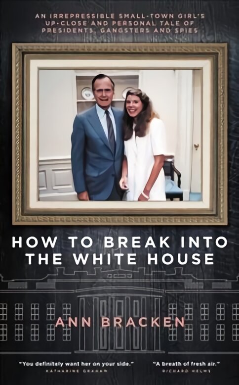 How to Break Into the White House: An irrepressible small-town girl's up-close and personal tale of presidents, gangsters and spies kaina ir informacija | Biografijos, autobiografijos, memuarai | pigu.lt