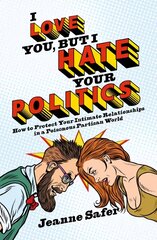 I love you, but I hate your Politics: How to Protect Your Intimate Relationships in a Poisonous Partisan World kaina ir informacija | Saviugdos knygos | pigu.lt