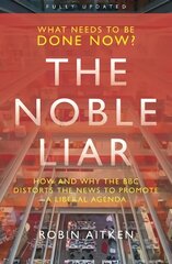 Noble Liar: How and why the BBC distorts the news to promote a liberal agenda kaina ir informacija | Ekonomikos knygos | pigu.lt