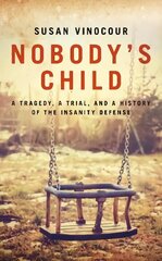 Nobody's Child: A Tragedy, a Trial, and a History of the Insanity Defense 2020 kaina ir informacija | Ekonomikos knygos | pigu.lt