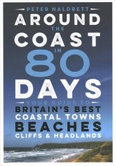 Around the Coast in 80 Days: Your Guide to Britain's Best Coastal Towns, Beaches, Cliffs and Headlands kaina ir informacija | Kelionių vadovai, aprašymai | pigu.lt