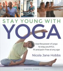 Stay Young With Yoga: Use the power of yoga to stay youthful, fit and pain-free at any age цена и информация | Самоучители | pigu.lt