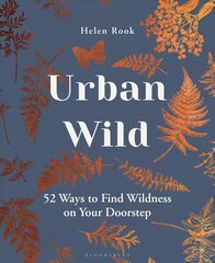 Urban Wild: 52 Ways to Find Wildness on Your Doorstep kaina ir informacija | Knygos apie sodininkystę | pigu.lt