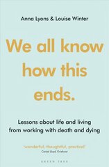 We all know how this ends: Lessons about life and living from working with death and dying kaina ir informacija | Saviugdos knygos | pigu.lt