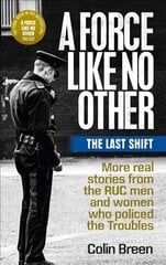 Force Like No Other 3: The Last Shift: The Final Selection of Real Stories from the Ruc Men and Women Who Policed   the Troubles цена и информация | Исторические книги | pigu.lt