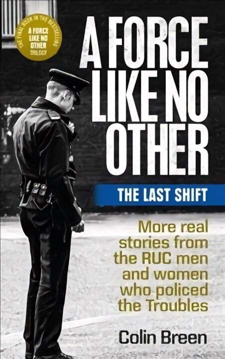 Force Like No Other 3: The Last Shift: The Final Selection of Real Stories from the Ruc Men and Women Who Policed the Troubles цена и информация | Istorinės knygos | pigu.lt