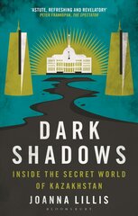 Dark Shadows: Inside the Secret World of Kazakhstan 2nd edition цена и информация | Книги по социальным наукам | pigu.lt