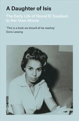Daughter of Isis: The Early Life of Nawal El Saadawi, In Her Own Words 3rd edition цена и информация | Биографии, автобиографии, мемуары | pigu.lt