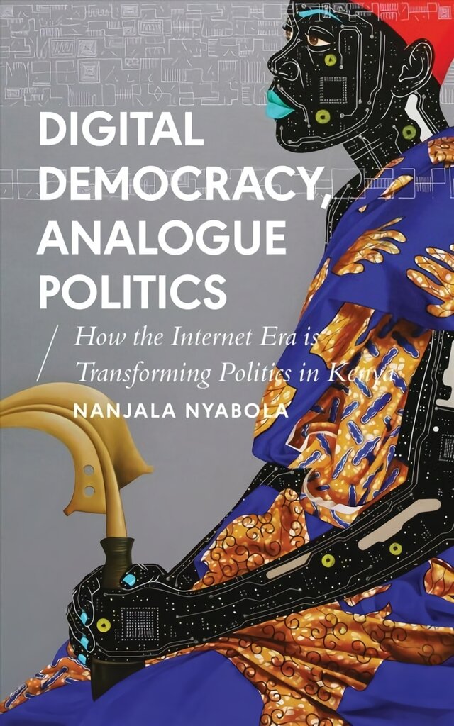 Digital Democracy, Analogue Politics: How the Internet Era is Transforming Politics in Kenya kaina ir informacija | Socialinių mokslų knygos | pigu.lt