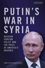 Putin's War in Syria: Russian Foreign Policy and the Price of America's Absence kaina ir informacija | Socialinių mokslų knygos | pigu.lt