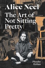 Alice Neel: The Art of Not Sitting Pretty kaina ir informacija | Biografijos, autobiografijos, memuarai | pigu.lt