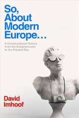 So, About Modern Europe...: A Conversational History from the Enlightenment to the Present Day kaina ir informacija | Istorinės knygos | pigu.lt