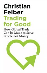 Trading for Good: How Global Trade Can be Made to Serve People Not Money kaina ir informacija | Ekonomikos knygos | pigu.lt