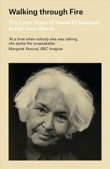 Walking through Fire: The Later Years of Nawal El Saadawi, In Her Own Words 3rd edition цена и информация | Биографии, автобиогафии, мемуары | pigu.lt