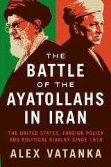 Battle of the Ayatollahs in Iran: The United States, Foreign Policy, and Political Rivalry since 1979 kaina ir informacija | Socialinių mokslų knygos | pigu.lt