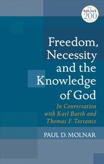 Freedom, Necessity, and the Knowledge of God: In Conversation with Karl Barth and Thomas F. Torrance kaina ir informacija | Dvasinės knygos | pigu.lt