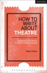 How to Write About Theatre: A Manual for Critics, Students and Bloggers цена и информация | Пособия по изучению иностранных языков | pigu.lt