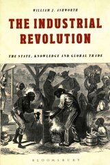Industrial Revolution: The State, Knowledge and Global Trade kaina ir informacija | Istorinės knygos | pigu.lt