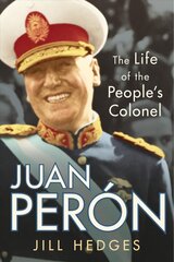 Juan Peron: The Life of the People's Colonel цена и информация | Книги по социальным наукам | pigu.lt