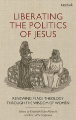 Liberating the Politics of Jesus: Renewing Peace Theology through the Wisdom of Women kaina ir informacija | Dvasinės knygos | pigu.lt
