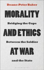 Morality and Ethics at War: Bridging the Gaps Between the Soldier and the State цена и информация | Исторические книги | pigu.lt
