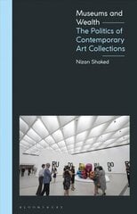 Museums and Wealth: The Politics of Contemporary Art Collections цена и информация | Книги об искусстве | pigu.lt