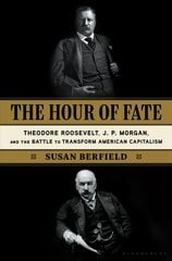 Hour of Fate: Theodore Roosevelt, J.P. Morgan, and the Battle to Transform American Capitalism kaina ir informacija | Istorinės knygos | pigu.lt