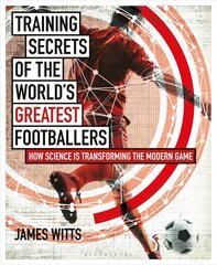 Training Secrets of the World's Greatest Footballers: How Science is Transforming the Modern Game kaina ir informacija | Knygos apie sveiką gyvenseną ir mitybą | pigu.lt