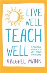 Live Well, Teach Well: A practical approach to wellbeing that works kaina ir informacija | Socialinių mokslų knygos | pigu.lt