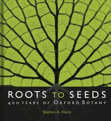 Roots to Seeds: 400 Years of Oxford Botany kaina ir informacija | Ekonomikos knygos | pigu.lt