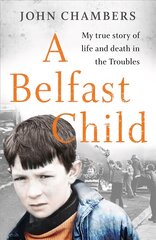 Belfast Child: My true story of life and death in the Troubles цена и информация | Биографии, автобиогафии, мемуары | pigu.lt