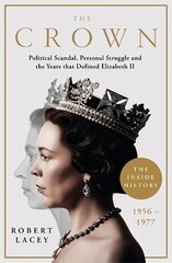 Crown: The Official History Behind the Hit NETFLIX Series: Political Scandal, Personal Struggle and the Years that Defined Elizabeth II, 1956-1977 цена и информация | Биографии, автобиогафии, мемуары | pigu.lt