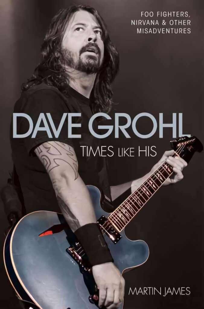 Dave Grohl: Times Like His: Foo Fighters, Nirvana and Other Misadventures цена и информация | Biografijos, autobiografijos, memuarai | pigu.lt