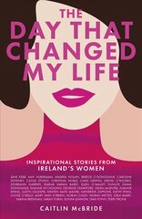 Day That Changed My Life: Inspirational Stories from Ireland's Women цена и информация | Биографии, автобиогафии, мемуары | pigu.lt