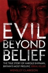 Evil Beyond Belief: The True Story of Harold Shipman, Britain's most prolific serial killer kaina ir informacija | Biografijos, autobiografijos, memuarai | pigu.lt