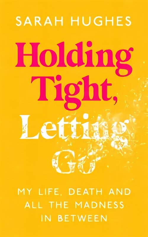 Holding Tight, Letting Go: My Life, Death and All the Madness In Between цена и информация | Saviugdos knygos | pigu.lt