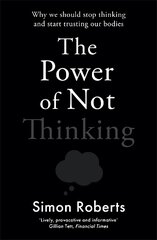 Power of Not Thinking: Why We Should Stop Thinking and Start Trusting Our Bodies цена и информация | Книги по экономике | pigu.lt