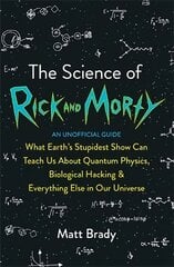 Science of Rick and Morty: What Earth's Stupidest Show Can Teach Us About Quantum Physics, Biological   Hacking and Everything Else In Our Universe (An Unofficial Guide) цена и информация | Книги по экономике | pigu.lt