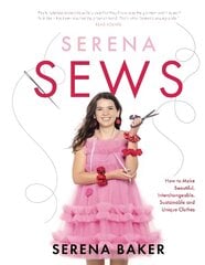Serena Sews: How to Make Beautiful, Interchangeable, Sustainable and Unique Clothes цена и информация | Книги об искусстве | pigu.lt