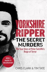 Yorkshire Ripper The Secret Murders: The True Story of Serial Killer Peter Sutcliffe's Reign of Terror kaina ir informacija | Biografijos, autobiografijos, memuarai | pigu.lt