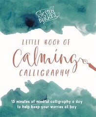 Kirsten Burke's Little Book of Calming Calligraphy: 15 minutes of mindfulness a day to help keep your worries at bay. цена и информация | Книги о питании и здоровом образе жизни | pigu.lt