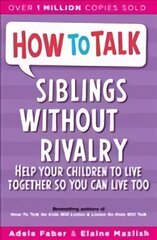 How To Talk: Siblings Without Rivalry: How to Help Your Children Live Together So You Can Live Too New edition kaina ir informacija | Saviugdos knygos | pigu.lt
