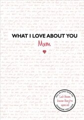 What I Love About You: Mum: The perfect gift for Mother's Day kaina ir informacija | Saviugdos knygos | pigu.lt